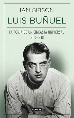 LUIS BUÑUEL, LA FORJA DE UN CINEASTA UNIVERSAL (1900-1938).
