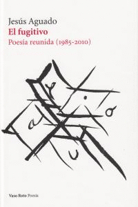 EL FUGITIVO POESIA REUNIDA 1985-2010