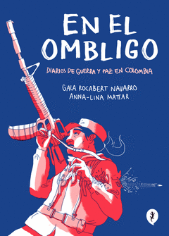 EN EL OMBLIGO. DIARIOS DE GUERRA Y PAZ EN COLOMBIA