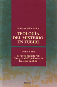 TEOLOGIA DEL MISTERIO EN ZUBIRI / EL SER SOBRENATURAL: DIOS Y LA DEIFICACION EN LA TEOLOGIA PAULINA