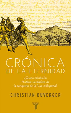 CRONICA DE LA ETERNIDAD. ¿QUIEN ESCRIBIO LA 'HISTORIA VERDADERA DE LA CONQUISTA DE LA NUEVA ESPAÑA'?