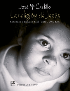 LA RELIGIÓN DE JESÚS. COMENTARIO AL EVANGELIO DIARIO. CICLO C (2015-2016)