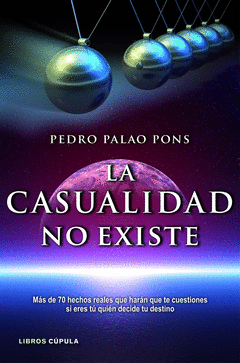 LA CASUALIDAD NO EXISTE. MAS DE 70 HECHOS REALES QUE HARAN QUE TE CUESTIONES SI ERES TU QUIEN DECIDE
