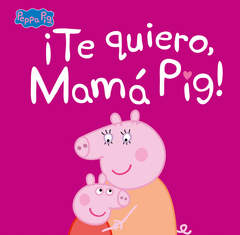 TE QUIERO, MAM PIG! (PEPPA PIG. PRIMERAS LECTURAS)