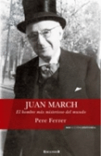 JUAN MARCH EL HOMBRE MAS MISTERIOSO