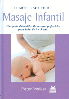 ARTE PRACTICO DEL MASAJE INFANTIL, EL. BEBES DE 0 A 3 AOS