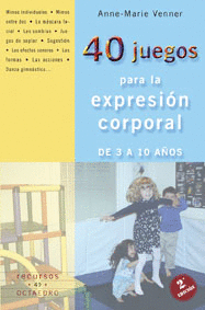 40 JUEGOS PARA LA EXPRESION CORPORAL. DE TRES A DIEZ AOS