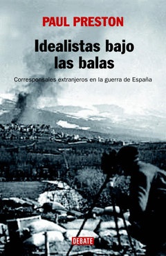 IDEALISTAS BAJO LAS BOMBAS: CORRESPONSALES EXTRANJEROS EN LA GUERRA DE ESPAA
