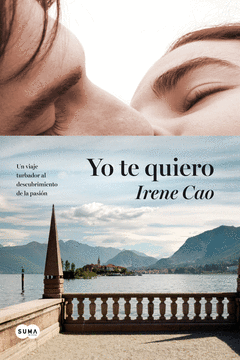 YO TE QUIERO. UN VIAJE TURBADOR AL DESCUBRIMIENTO DE LA PASION