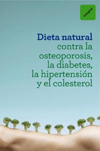DIETA NATURAL CONTRA LA OSTEOPOROSIS, LA DIABETES, LA HIPERTENSION Y EL COLESTER