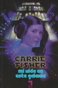 CARRIE FISHER MI VIDA EN LA GALAXIA
