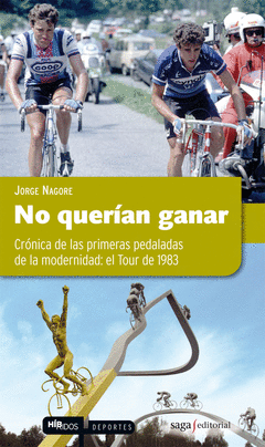 NO QUERIAN GANAR. CRONICA DE LAS PRIMERAS PEDALADAS DE LA MODERNIDAD: EL TOUR 1983