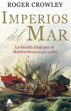 IMPERIOS DEL MAR. LA BATALLA FINAL POR EL MEDITERRANEO, 1521-1580
