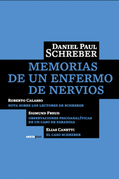 MEMORIAS DE UN ENFERMO DE NERVIOS (+ OBSERVACIONES PSICOANALITICAS CASO PARANOIA FREUD;  EL CASO SCH