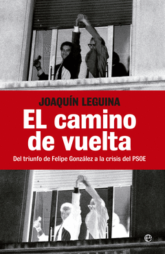 EL CAMINO DE VUELTA. DEL TRIUNFO DE FELIPE GONZALEZ A LA CRISIS DEL PSOE