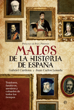 LOS MALOS MAS MALVADOS DE LA HISTORIA DE ESPAÑA. TRAIDORES, FANATICOS, ASESINOS Y COBARDES DE TODOS